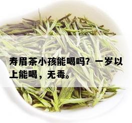 寿眉茶小孩能喝吗？一岁以上能喝，无。