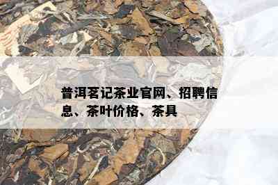 普洱茗记茶业官网、招聘信息、茶叶价格、茶具