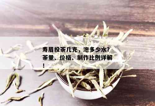 寿眉投茶几克，泡多少水？茶量、价格、制作比例详解！