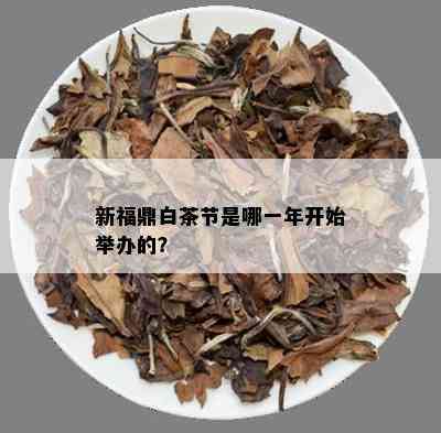 新福鼎白茶节是哪一年开始举办的？