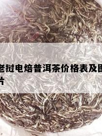 老挝电焙普洱茶价格表及图片