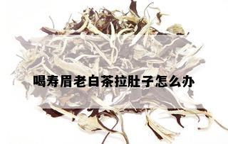 喝寿眉老白茶拉肚子怎么办