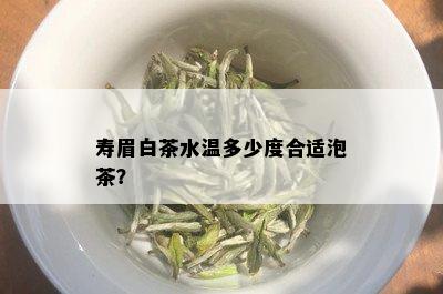 寿眉白茶水温多少度合适泡茶？