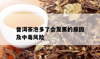 普洱茶泡多了会发黑的原因及中风险