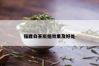 福鼎白茶炭焙效果及好处