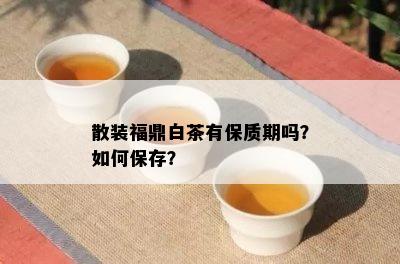 散装福鼎白茶有保质期吗？如何保存？