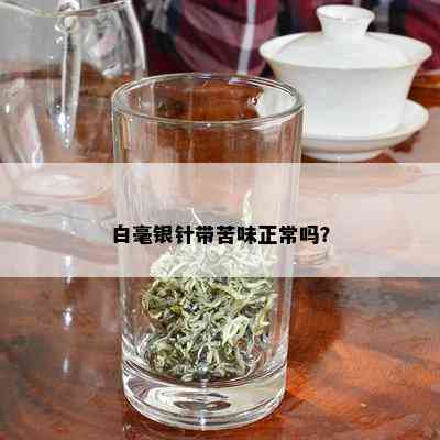 白毫银针带苦味正常吗？