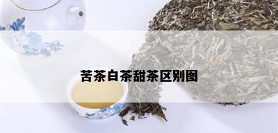 苦茶白茶甜茶区别图