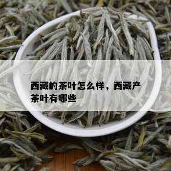  *** 的茶叶怎么样， *** 产茶叶有哪些