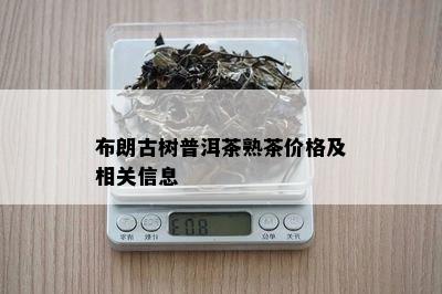 布朗古树普洱茶熟茶价格及相关信息