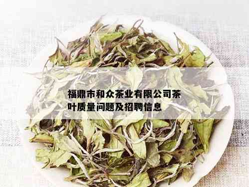 福鼎市和众茶业有限公司茶叶质量问题及招聘信息