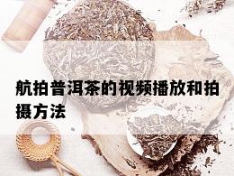 航拍普洱茶的视频播放和拍摄方法