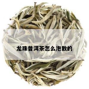 龙珠普洱茶怎么泡散的