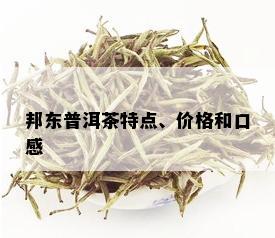 邦东普洱茶特点、价格和口感