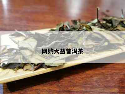 网购大益普洱茶