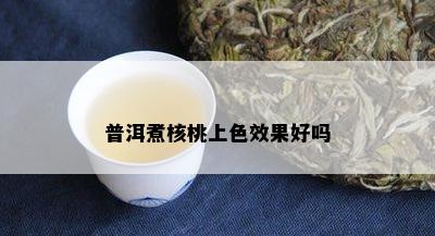 普洱煮核桃上色效果好吗