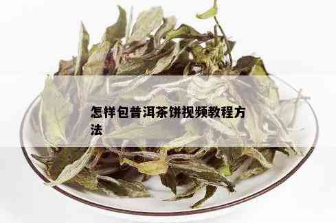 怎样包普洱茶饼视频教程方法