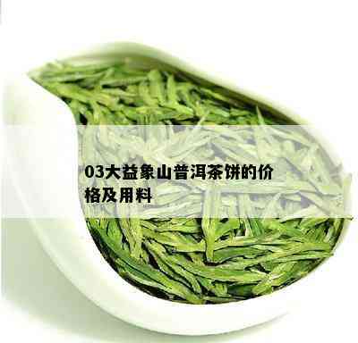 03大益象山普洱茶饼的价格及用料