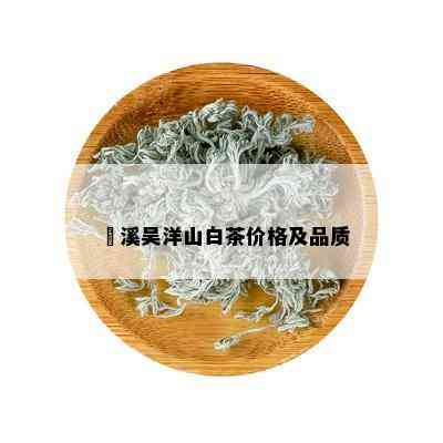 磻溪吴洋山白茶价格及品质