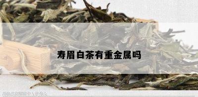 寿眉白茶有重金属吗