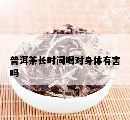 普洱茶长时间喝对身体有害吗