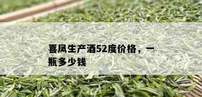 喜凤生产52度价格，一瓶多少钱