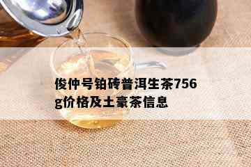 俊仲号铂砖普洱生茶756g价格及土豪茶信息