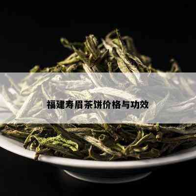 福建寿眉茶饼价格与功效