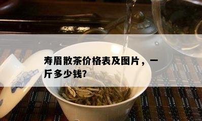 寿眉散茶价格表及图片，一斤多少钱？