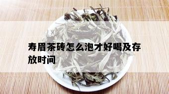 寿眉茶砖怎么泡才好喝及存放时间