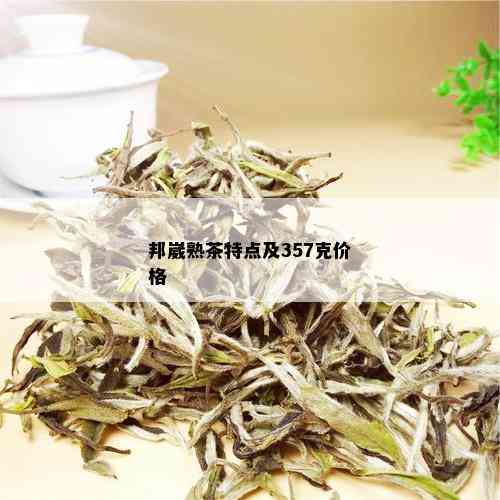 邦崴熟茶特点及357克价格