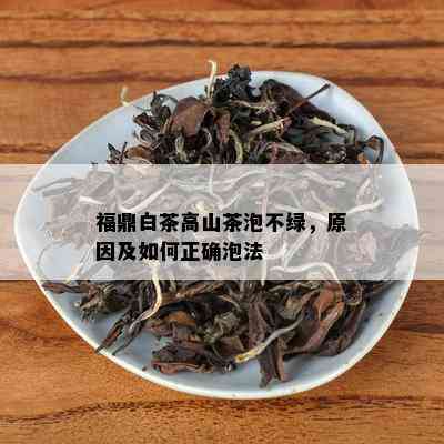 福鼎白茶高山茶泡不绿，原因及如何正确泡法