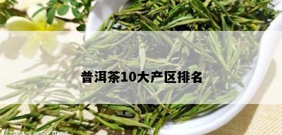 普洱茶10大产区排名