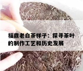 福鼎老白茶样子：探寻茶叶的制作工艺和历史发展