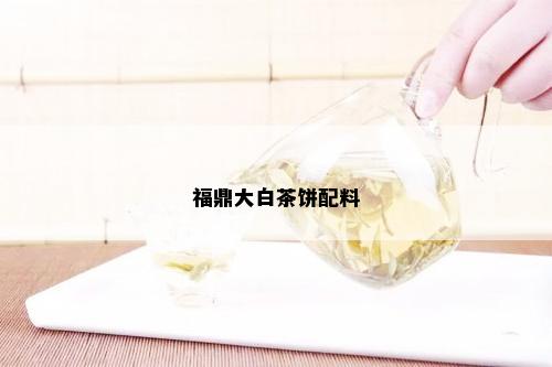 福鼎大白茶饼配料