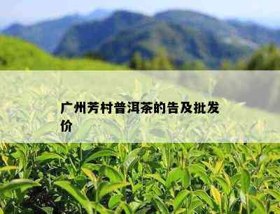 广州芳村普洱茶的告及批发价