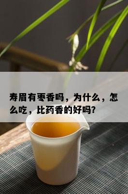 寿眉有枣香吗，为什么，怎么吃，比药香的好吗？