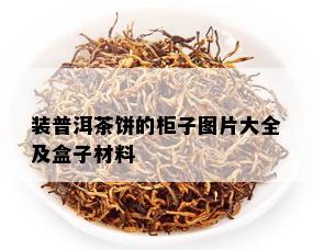 装普洱茶饼的柜子图片大全及盒子材料