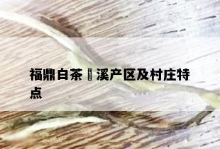 福鼎白茶磻溪产区及村庄特点