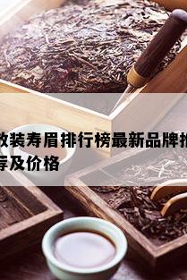 散装寿眉排行榜最新品牌推荐及价格