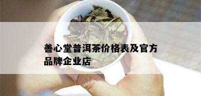 善心堂普洱茶价格表及官方品牌企业店