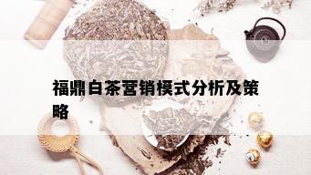 福鼎白茶营销模式分析及策略