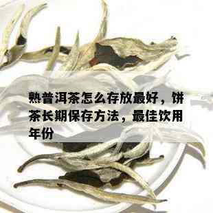 熟普洱茶怎么存放更好，饼茶长期保存方法，更佳饮用年份