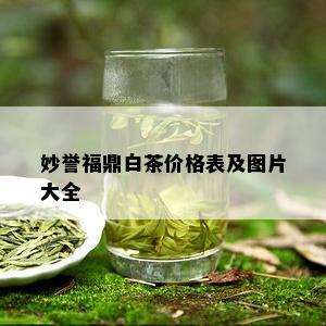 妙誉福鼎白茶价格表及图片大全