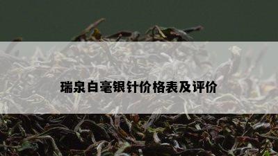 瑞泉白毫银针价格表及评价