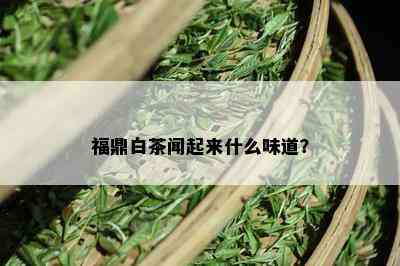 福鼎白茶闻起来什么味道？