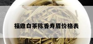 福鼎白茶陈香寿眉价格表