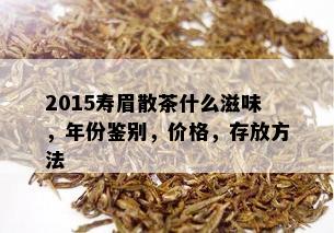 2015寿眉散茶什么滋味，年份鉴别，价格，存放方法