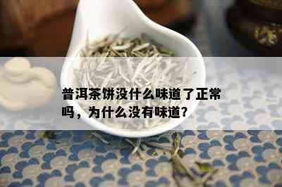 普洱茶饼没什么味道了正常吗，为什么没有味道？