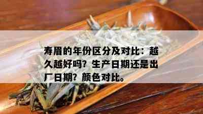 寿眉的年份区分及对比：越久越好吗？生产日期还是出厂日期？颜色对比。